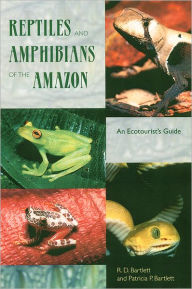 Title: Reptiles and Amphibians of the Amazon: An Ecotourist's Guide / Edition 1, Author: Richard D. Bartlett