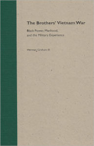 Title: The Brothers' Vietnam War: Black Power, Manhood, and the Military Experience, Author: Herman Graham III