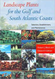 Title: Landscape Plants for the Gulf and South Atlantic Coasts: Selection, Establishment, and Maintenance / Edition 1, Author: Robert J. Black