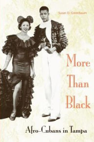 Title: More Than Black: Afro-Cubans in Tampa / Edition 1, Author: Susan D. Greenbaum