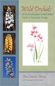 Title: Wild Orchids of the Southeastern United States, North of Peninsular Florida / Edition 1, Author: Paul Martin Brown