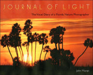 Title: Journal of Light: The Visual Diary of a Florida Nature Photographer, Author: John Moran