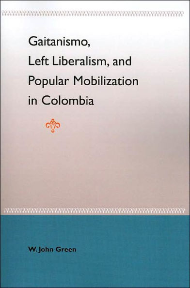 Gaitanismo, Left Liberalism, and Popular Mobilization in Colombia