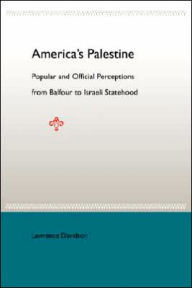 Title: America's Palestine: Popular and Official Perceptions from Balfour to Israeli Statehood, Author: Lawrence Davidson