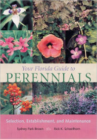 Title: Your Florida Guide to Perennials: Selection, Establishment, and Maintenance / Edition 1, Author: Sydney Park Brown