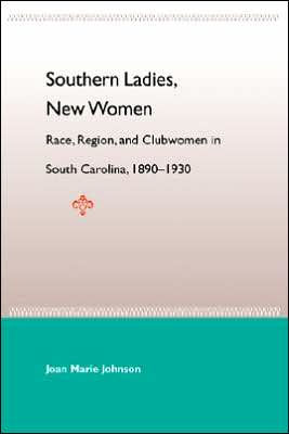 Southern Ladies, New Women: Race, Region, and Clubwomen in South Carolina, 1890-1930