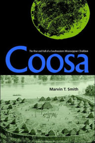 Title: Coosa: The Rise and Fall of a Southeastern Mississippian Chiefdom, Author: Marvin T. Smith