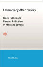 Democracy After Slavery: Black Publics and Peasant Radicalism in Haiti and Jamaica