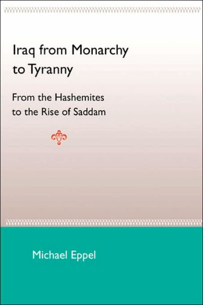 Iraq from Monarchy to Tyranny: From the Hashemites to the Rise of Saddam