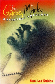 Title: From Garvey to Marley: Rastafari Theology / Edition 1, Author: Noel Leo Erskine