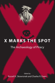 Title: X Marks the Spot: The Archaeology of Piracy, Author: Russell K. Skowronek