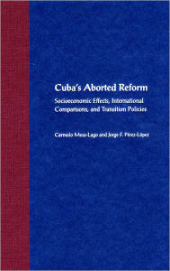Title: Cuba's Aborted Reform: Socioeconomic Effects, International Comparisons, and Transition Policies, Author: Carmelo Mesa-Lago