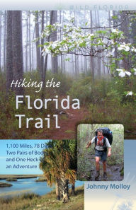 Title: Hiking the Florida Trail: 1,100 Miles, 78 Days, Two Pairs of Boots, and One Heck of an Adventure, Author: Johnny Molloy