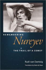 Title: Remembering Nureyev: The Trail of a Comet, Author: RUDI van DANTZIG