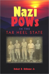 Title: Nazi POWs in the Tar Heel State, Author: Robert D. Billinger