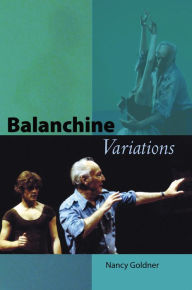 Title: Balanchine Variations / Edition 1, Author: Nancy Goldner