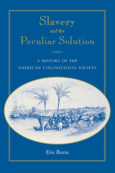 Slavery and the Peculiar Solution: A History of the American Colonization Society