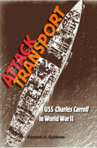 Title: Attack Transport: USS Charles Carroll in World War II, Author: Kenneth H. Goldman