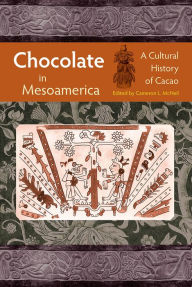 Title: Chocolate in Mesoamerica: A Cultural History of Cacao, Author: Cameron L. McNeil