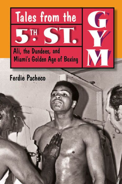 Tales from the 5th Street Gym: Ali, Dundees, and Miami's Golden Age of Boxing