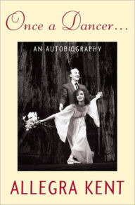 Title: Once A Dancer . . .: An Autobiography, Author: Allegra Kent