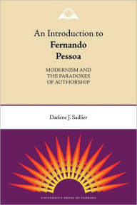 Title: An Introduction to Fernando Pessoa: Modernism and the Paradoxes of Authorship, Author: Darlene J. Sadlier