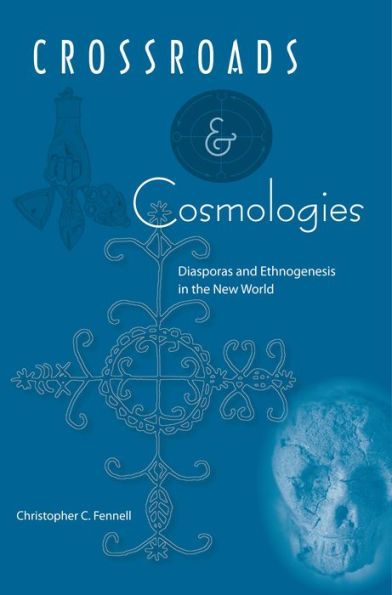 Crossroads and Cosmologies: Diasporas and Ethnogenesis in the New World