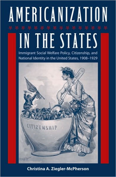 Americanization in the States: Immigrant Social Welfare Policy, Citizenship, and National Identity in the United States, 1908¿1929