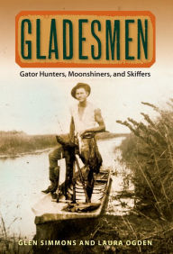Title: Gladesmen: Gator Hunters, Moonshiners, and Skiffers, Author: Glen Simmons