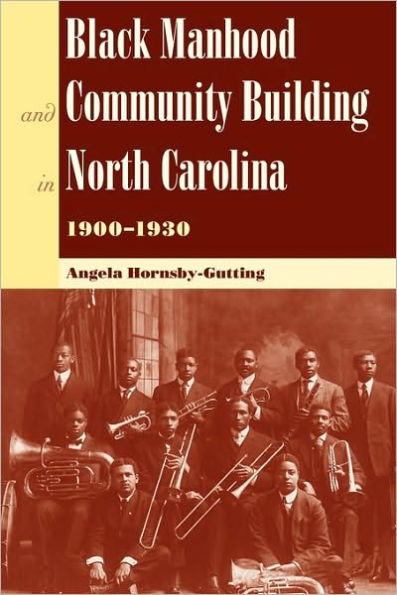 Black Manhood and Community Building in North Carolina, 1900?1930