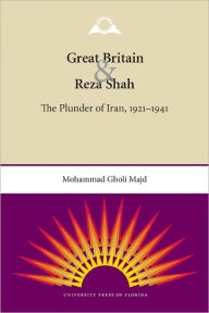 Title: Great Britain and Reza Shah: The Plunder of Iran, 1921-1941, Author: Mohammad Gholi Majd