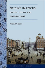 Title: Ulysses in Focus: Genetic, Textual, and Personal Views, Author: Michael Groden