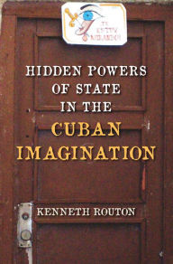 Title: Hidden Powers of State in the Cuban Imagination, Author: Kenneth Routon