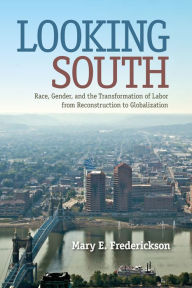 Title: Looking South: Race, Gender, and the Transformation of Labor from Reconstruction to Globalization, Author: Mary E. Frederickson