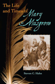 Title: The Life and Times of Mary Musgrove, Author: Steven C Hahn