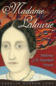 Title: Madame Lalaurie, Mistress of the Haunted House, Author: Carolyn Morrow Long