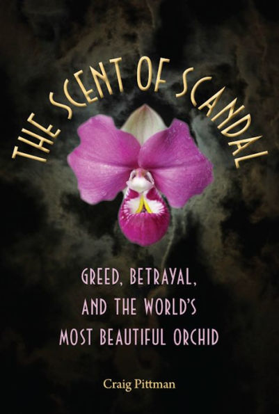 The Scent of Scandal: Greed, Betrayal, and the World's Most Beautiful Orchid