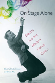 Title: On Stage Alone: Soloists and the Modern Dance Canon, Author: Claudia Gitelman