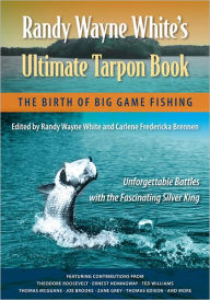 Title: Randy Wayne White's Ultimate Tarpon Book: The Birth of Big Game Fishing, Author: Randy Wayne White