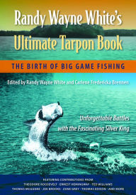 Title: Randy Wayne White's Ultimate Tarpon Book: The Birth of Big Game Fishing, Author: Randy Wayne White