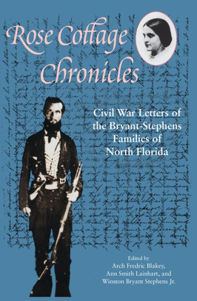 Rose Cottage Chronicles: Civil War Letters of the Bryant-Stephens Families of North Florida