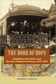 Title: The Door of Hope: Republican Presidents and the First Southern Strategy, 1877¿1933, Author: Edward O. Frantz