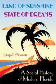 Title: Land of Sunshine, State of Dreams: A Social History of Modern Florida, Author: Gary R Mormino