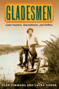 Title: Gladesmen: Gator Hunters, Moonshiners, and Skiffers, Author: Glen Simmons