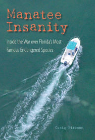 Title: Manatee Insanity: Inside the War over Florida's Most Famous Endangered Species, Author: Craig Pittman