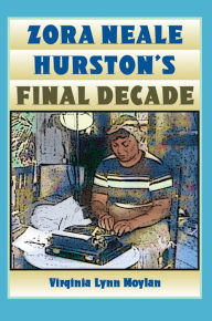 Title: Zora Neale Hurston's Final Decade, Author: Virginia Lynn Moylan