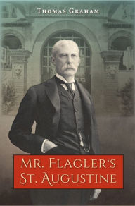 Title: Mr. Flagler?s St. Augustine, Author: Thomas Graham