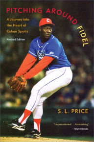 Title: Pitching Around Fidel: A Journey into the Heart of Cuban Sports, Author: S. L. Price