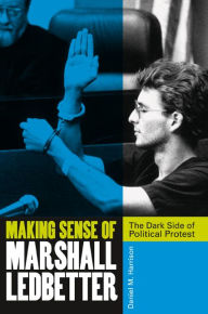 Title: Making Sense of Marshall Ledbetter: The Dark Side of Political Protest, Author: Daniel M. Harrison