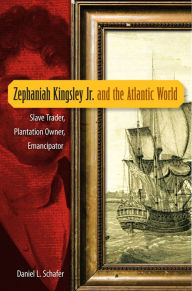 Title: Zephaniah Kingsley Jr. and the Atlantic World: Slave Trader, Plantation Owner, Emancipator, Author: Daniel L. Schafer